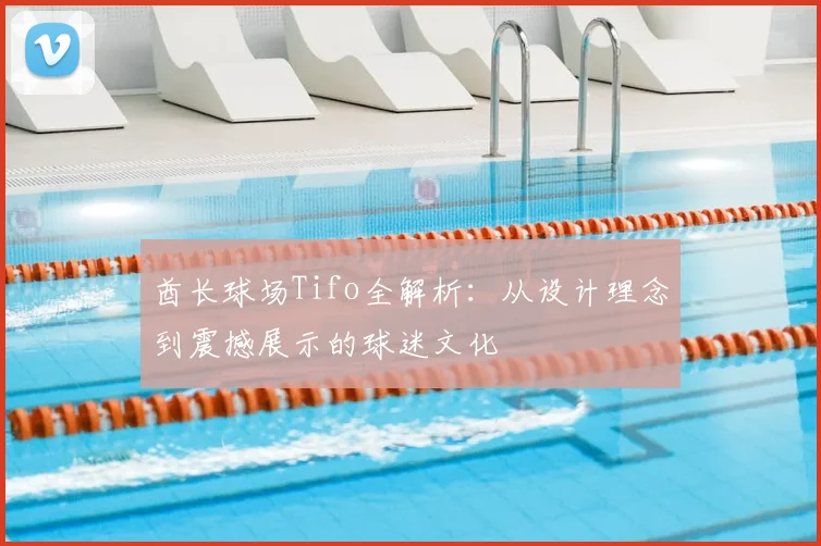 酋长球场Tifo全解析:从设计理念到震撼展示的球迷文化